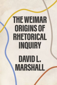 Title: The Weimar Origins of Rhetorical Inquiry, Author: David L. Marshall