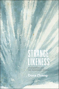 Title: Strange Likeness: Description and the Modernist Novel, Author: Dora Zhang