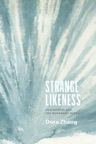 Title: Strange Likeness: Description and the Modernist Novel, Author: Dora Zhang