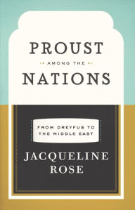 Title: Proust among the Nations: From Dreyfus to the Middle East, Author: Jacqueline Rose