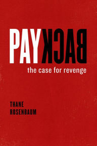 Title: Payback: The Case for Revenge, Author: Thane Rosenbaum