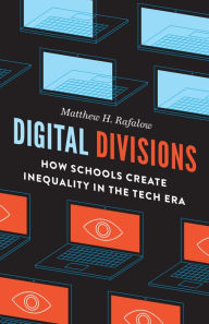 Title: Digital Divisions: How Schools Create Inequality in the Tech Era, Author: Matthew H. Rafalow