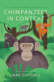 Title: Chimpanzees in Context: A Comparative Perspective on Chimpanzee Behavior, Cognition, Conservation, and Welfare, Author: Lydia M. Hopper