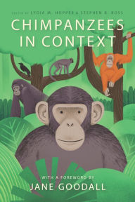 Title: Chimpanzees in Context: A Comparative Perspective on Chimpanzee Behavior, Cognition, Conservation, and Welfare, Author: Lydia M. Hopper