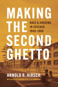 Title: Making the Second Ghetto: Race and Housing in Chicago, 1940-1960, Author: Arnold R. Hirsch