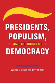 Title: Presidents, Populism, and the Crisis of Democracy, Author: William G. Howell