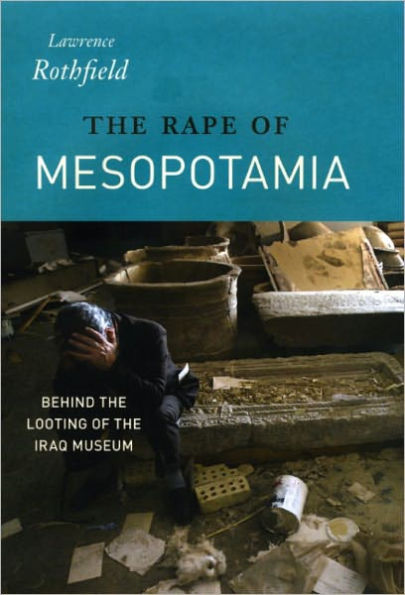 The Rape of Mesopotamia: Behind the Looting of the Iraq Museum