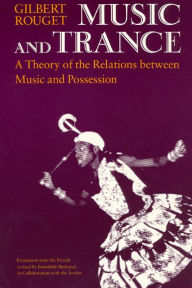 Title: Music and Trance: A Theory of the Relations Between Music and Possession, Author: Gilbert Rouget