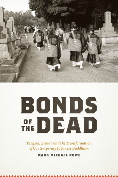 Bonds of the Dead: Temples, Burial, and Transformation Contemporary Japanese Buddhism