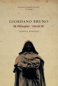 Title: Giordano Bruno: Philosopher / Heretic, Author: Ingrid D. Rowland