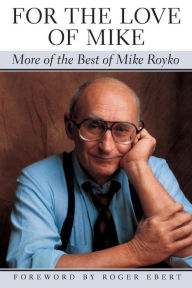 Title: For the Love of Mike: More of the Best of Mike Royko, Author: Mike Royko
