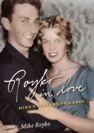 Title: Royko in Love: Mike's Letters to Carol, Author: Mike Royko