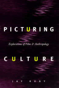 Title: Picturing Culture: Explorations of Film and Anthropology, Author: Jay Ruby