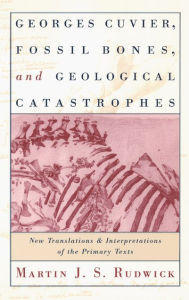 Title: Georges Cuvier, Fossil Bones, and Geological Catastrophes: New Translations and Interpretations of the Primary Texts / Edition 2, Author: Martin J. S. Rudwick