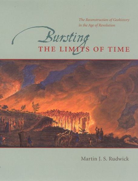 Bursting the Limits of Time: The Reconstruction of Geohistory in the Age of Revolution / Edition 1