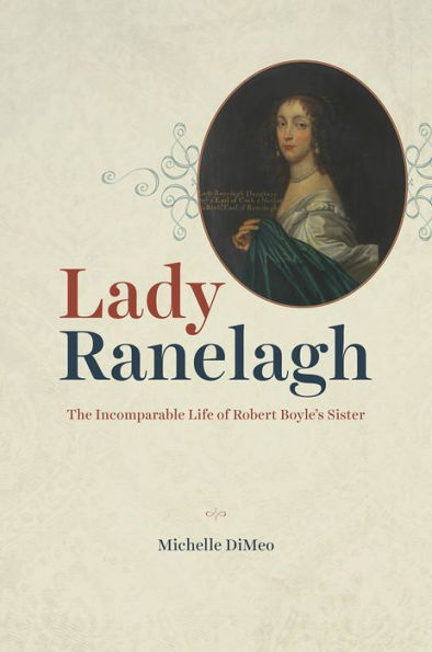 Lady Ranelagh: The Incomparable Life of Robert Boyle's Sister