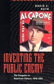 Title: Inventing the Public Enemy: The Gangster in American Culture, 1918-1934 / Edition 2, Author: David E. Ruth