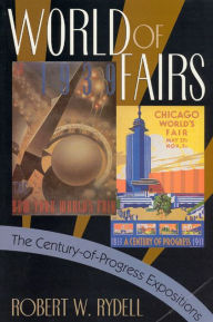 Title: World of Fairs: The Century-of-Progress Expositions, Author: Robert W. Rydell