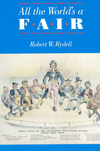 All the World's a Fair: Visions of Empire at American International Expositions, 1876-1916 / Edition 1