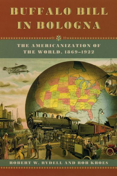 Buffalo Bill in Bologna: The Americanization of the World, 1869-1922 / Edition 1