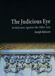 Title: The Judicious Eye: Architecture Against the Other Arts, Author: Joseph Rykwert