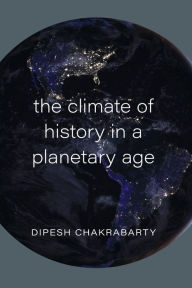 Title: The Climate of History in a Planetary Age, Author: Dipesh Chakrabarty