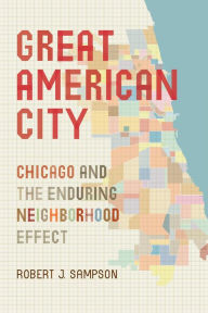 Title: Great American City: Chicago and the Enduring Neighborhood Effect, Author: Robert J. Sampson