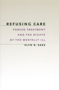 Title: Refusing Care: Forced Treatment and the Rights of the Mentally Ill, Author: Elyn R. Saks