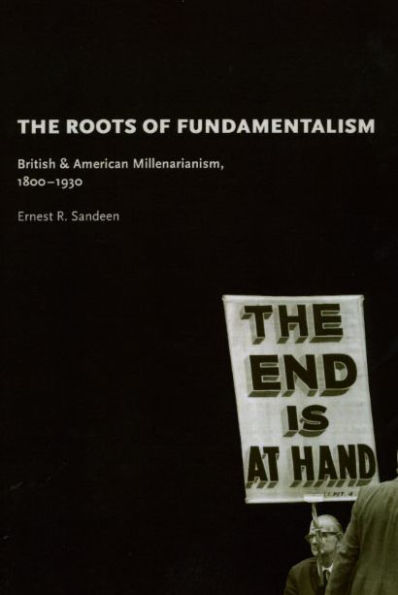 The Roots of Fundamentalism: British and American Millenarianism, 1800-1930