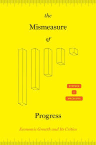 Title: The Mismeasure of Progress: Economic Growth and Its Critics, Author: Stephen J. Macekura