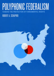 Title: Polyphonic Federalism: Toward the Protection of Fundamental Rights, Author: Robert A. Schapiro
