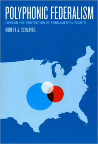 Title: Polyphonic Federalism: Toward the Protection of Fundamental Rights, Author: Robert A. Schapiro