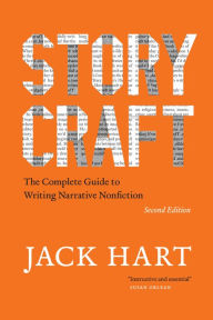 Title: Storycraft, Second Edition: The Complete Guide to Writing Narrative Nonfiction, Author: Jack Hart