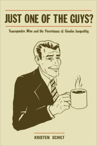 Title: Just One of the Guys?: Transgender Men and the Persistence of Gender Inequality, Author: Kristen Schilt