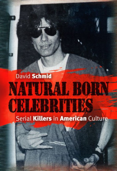 Natural Born Celebrities: Serial Killers in American Culture