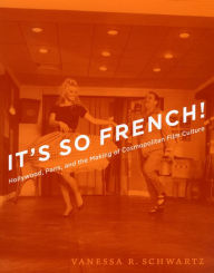 Title: It's So French!: Hollywood, Paris, and the Making of Cosmopolitan Film Culture, Author: Vanessa R. Schwartz