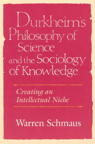 Title: Durkheim's Philosophy of Science and the Sociology of Knowledge: Creating an Intellectual Niche, Author: Warren Schmaus