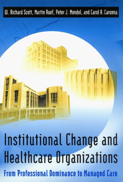 Institutional Change and Healthcare Organizations: From Professional Dominance to Managed Care / Edition 1