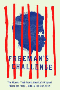 Free downloading of ebooks in pdf format Freeman's Challenge: The Murder That Shook America's Original Prison for Profit  by Robin Bernstein