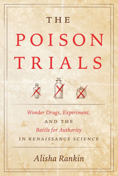 the Poison Trials: Wonder Drugs, Experiment, and Battle for Authority Renaissance Science