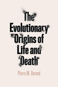 Title: The Evolutionary Origins of Life and Death, Author: Pierre M. Durand