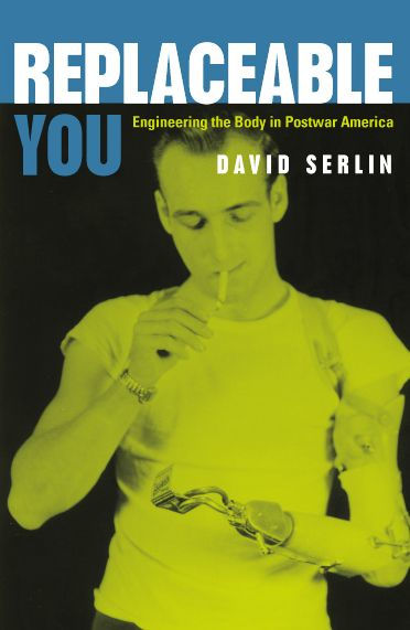 Replaceable You: Engineering the Body in Postwar America / Edition 1