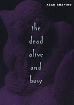 Title: The Dead Alive and Busy, Author: Alan Shapiro