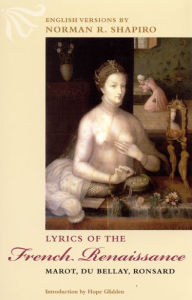 Title: Lyrics of the French Renaissance: Marot, Du Bellay, Ronsard, Author: Norman R. Shapiro