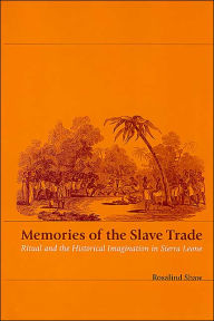 Title: Memories of the Slave Trade: Ritual and the Historical Imagination in Sierra Leone / Edition 1, Author: Rosalind Shaw