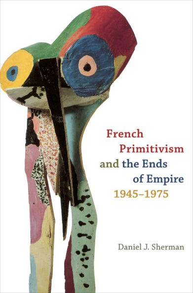 French Primitivism and the Ends of Empire, 1945-1975