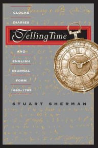 Title: Telling Time: Clocks, Diaries, and English Diurnal Form, 1660-1785 / Edition 2, Author: Stuart Sherman