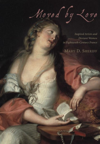 Moved by Love: Inspired Artists and Deviant Women Eighteenth-Century France
