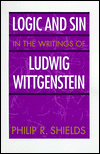 Title: Logic and Sin in the Writings of Ludwig Wittgenstein / Edition 2, Author: Philip R. Shields