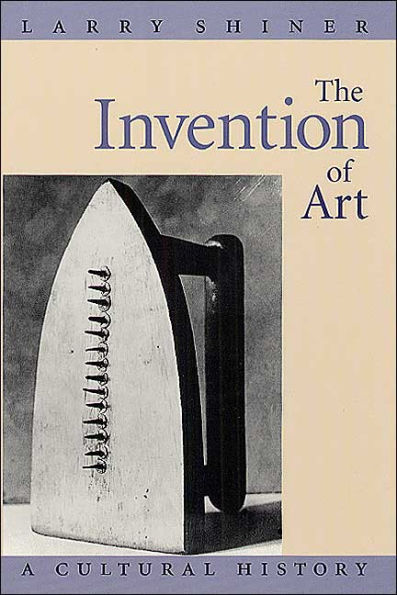 The Invention of Art: A Cultural History / Edition 1